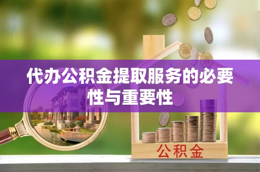鹿寨代办公积金提取服务的必要性与重要性