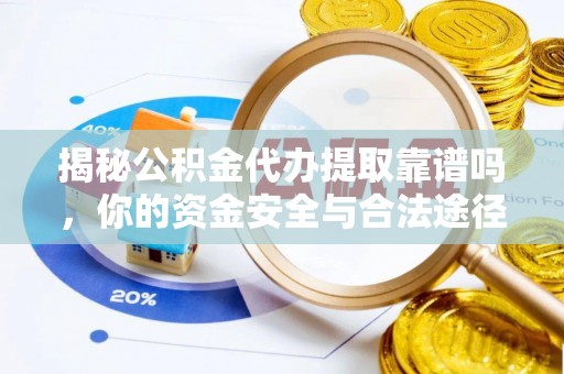 鹿寨揭秘公积金代办提取靠谱吗，你的资金安全与合法途径全解析