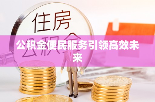 鹿寨公积金便民服务引领高效未来