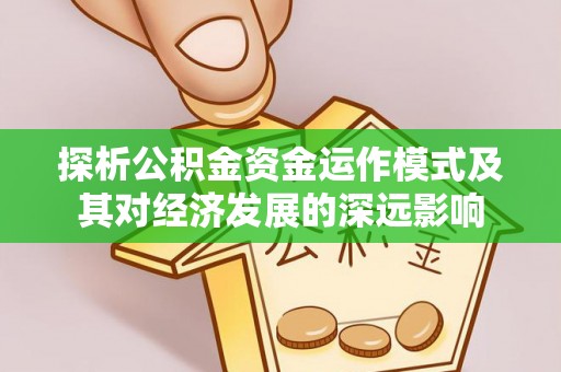 鹿寨探析公积金资金运作模式及其对经济发展的深远影响