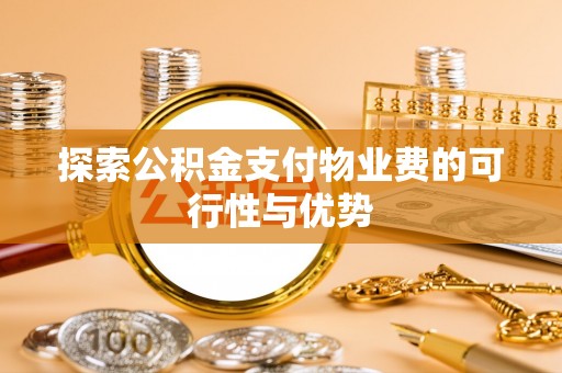 鹿寨探索公积金支付物业费的可行性与优势
