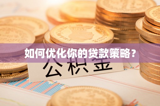 鹿寨如何优化你的贷款策略？
