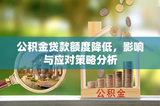鹿寨公积金贷款额度降低，影响与应对策略分析