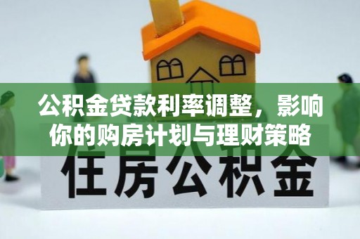 鹿寨公积金贷款利率调整，影响你的购房计划与理财策略