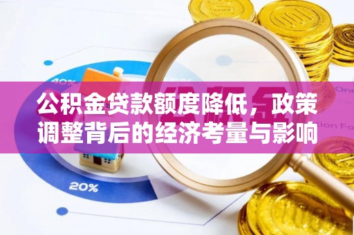 鹿寨公积金贷款额度降低，政策调整背后的经济考量与影响