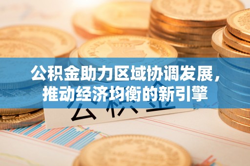 鹿寨公积金助力区域协调发展，推动经济均衡的新引擎