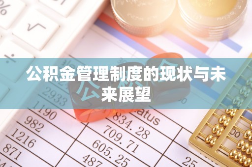 鹿寨公积金管理制度的现状与未来展望