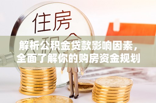 鹿寨解析公积金贷款影响因素，全面了解你的购房资金规划