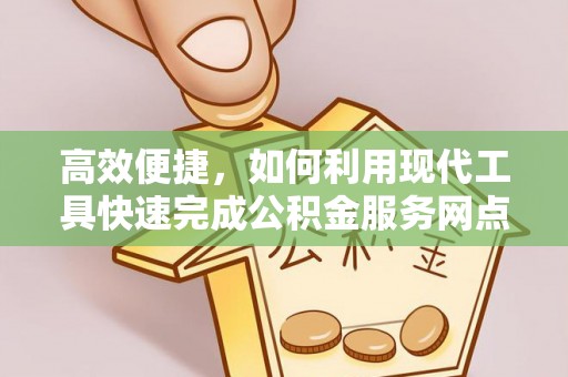 鹿寨高效便捷，如何利用现代工具快速完成公积金服务网点查询