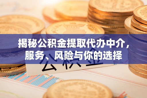 鹿寨揭秘公积金提取代办中介，服务、风险与你的选择
