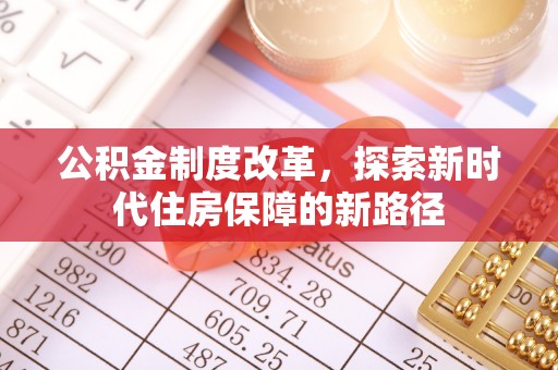 鹿寨公积金制度改革，探索新时代住房保障的新路径